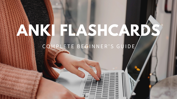 Anki Flashcards Complete Beginners Guide